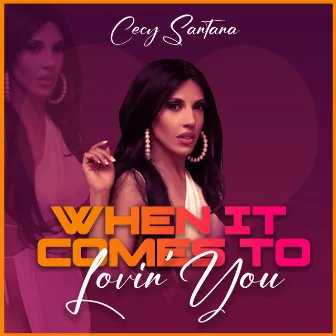 When It Comes to Lovin' you by Cecy Santana