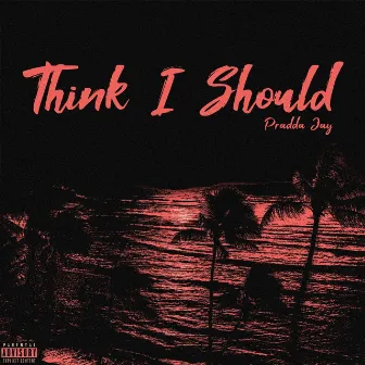 Think I Should by Pradda Jay