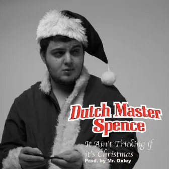 It Ain't Tricking If It's Christmas by Dutch Master Spence