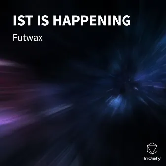 IST IS HAPPENING by Futwax