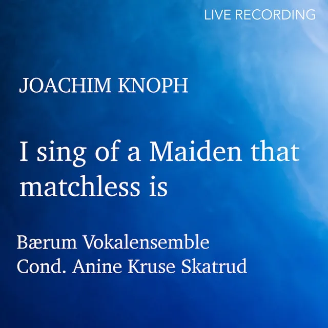 I sing of a Maiden that matchless is - Live