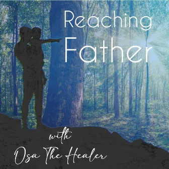 Reaching Father by Osa The Healer