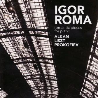 Alkan, Liszt, Prokofiev: Romantic Pieces For Piano by Igor Roma