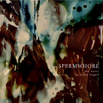 Spermwhore - The Music by Erika Angell