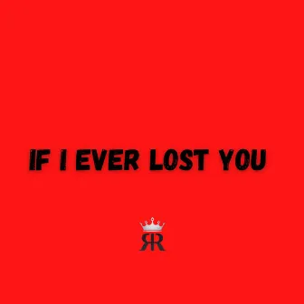 IF I EVER LOST YOU by Royal Ryan