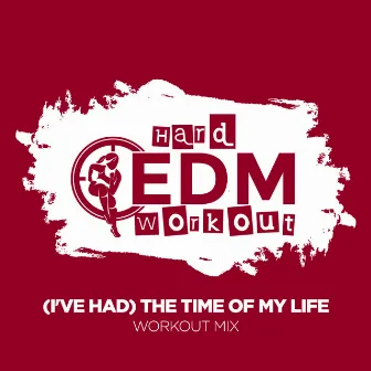 (I've Had) The Time of My Life by Hard EDM Workout