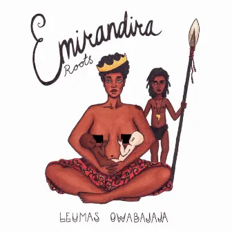 Emirandira (Roots) by Leumas Owabajaja