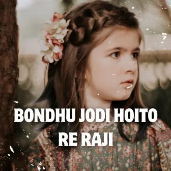 Bondhu Jodi Hoito Re Raji by Rakib