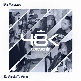 48K Apresenta #4: Eu Ainda Te Amo by Bia Marques