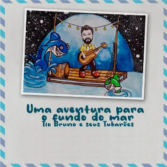 Uma Aventura para o Fundo do Mar - Tio Bruno e Seus Tubarões. by Tio Bruno Tubarão