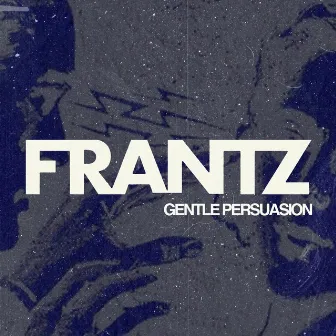 Gentle Persuasion by FRANTZ