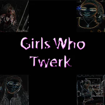 Girls Who Twerk by Almighty Tesla