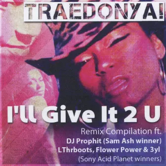 I'll Give It 2 U - The Remixes by Traedonya