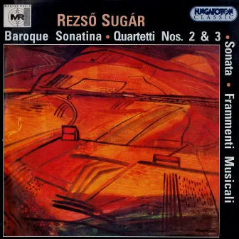 Sugar, R.: Baroque Sonatina / String Quartets Nos. 2 and 3 / Frammenti Musicali / Sonata by Rezso Sugar