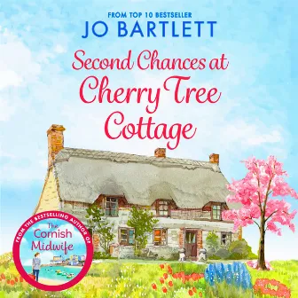 Second Chances at Cherry Tree Cottage [A feel-good read from the top 10 bestselling author of The Cornish Midwife (Unabridged)] by Unknown Artist