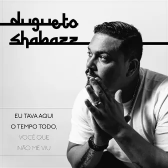 Eu Tava Aqui o Tempo Todo, Você que Não Me Viu by Dugueto Shabazz