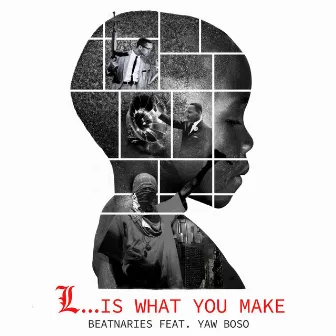 L... Is what you make by Yaw Boso