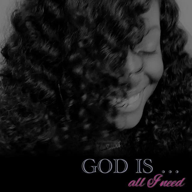 God Is...All I Need