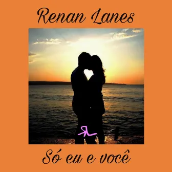 Só Eu e Você by Renan Lanes