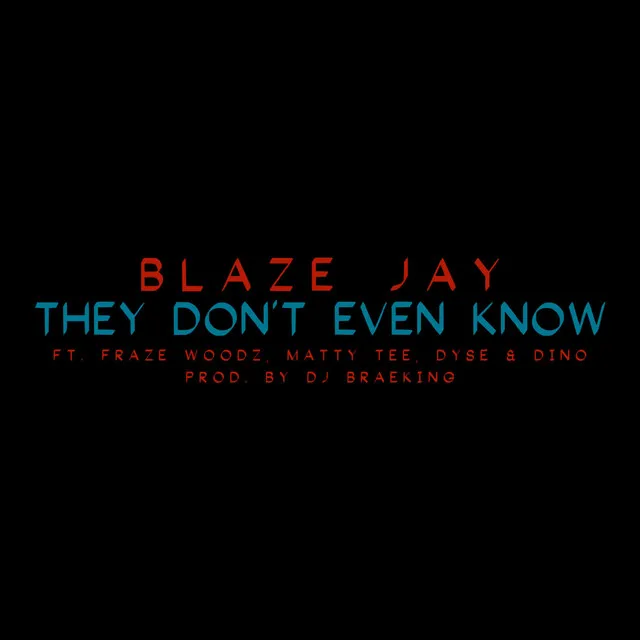 They Don't Even Know (feat. Dyse, Fraze Woodz, Dino & Matty Tee)