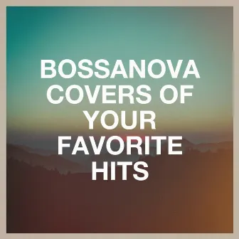 Bossanova Covers of Your Favorite Hits by Bossanova