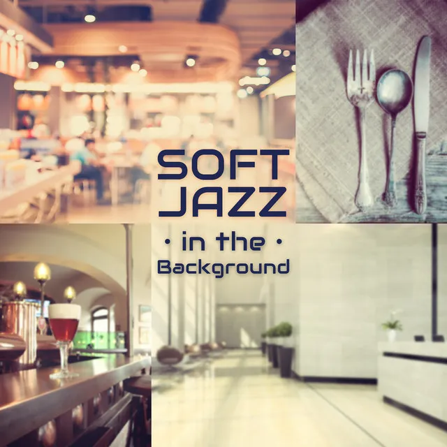 Soft Jazz in the Background: Music for Restaurant, Cafe, Bar, Museum, Lounge, Waiting Rooms