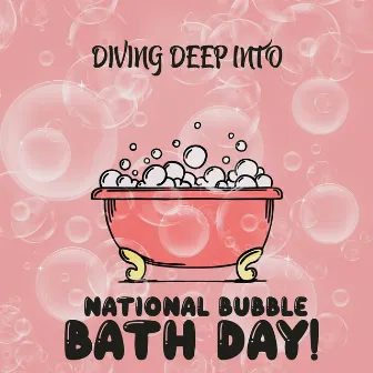 Diving Deep Into National Bubble Bath Day! by Halsey B.