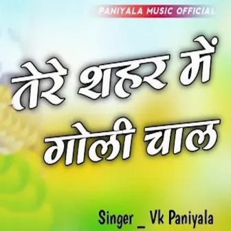 Tere Sahar Me Goli Chal by VK Paniyala