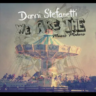 We Are the Music Makers by Danni Stefanetti