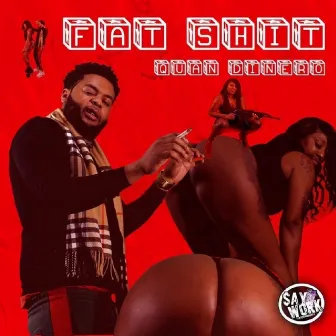 FAT SHIT by Quan Dinero