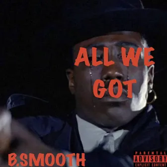 ALL WE GOT by B SMOOTH