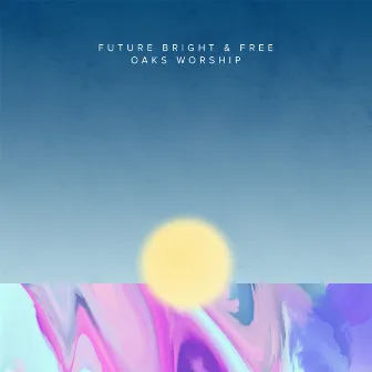 Future Bright & Free by Oaks Worship