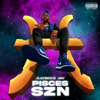 Pisces Szn by Juq'boxx Jay