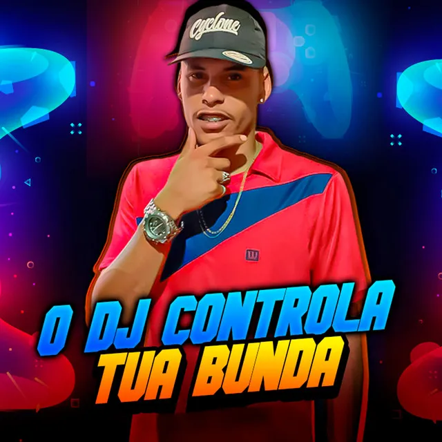 O Dj Controla Tua Bunda