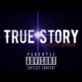 True Story by Bezzyy Bambino