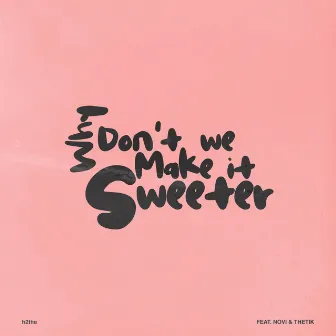 Why Don't We Make It Sweeter by h2the