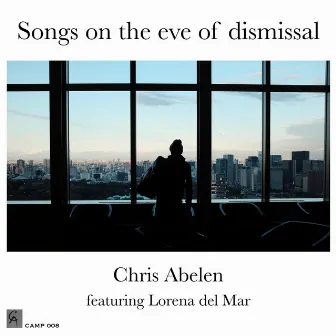 Songs on the Eve of Dismissal by Chris Abelen