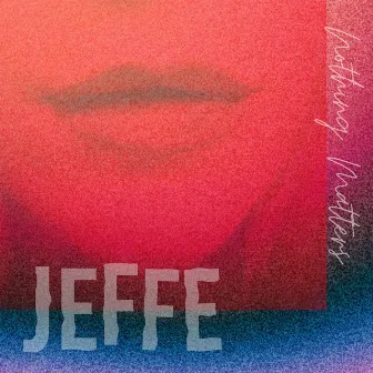 Nothing Matters by JEFFE