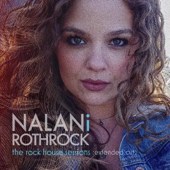 The Rock House Sessions (Extended Cut) by Nalani Rothrock