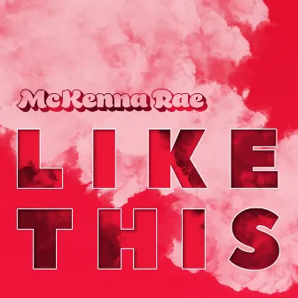 Like This by McKenna Rae