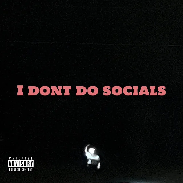 I DONT DO SOCIALS