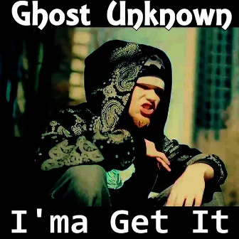 I'ma Get It by Ghost Unknown