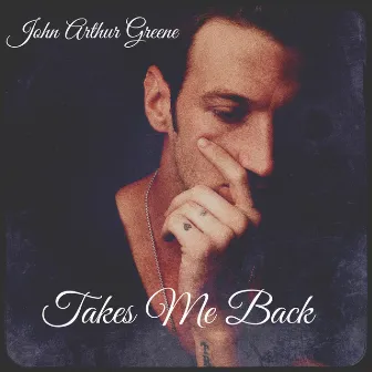 Takes Me Back (Acoustic) by John Arthur Greene