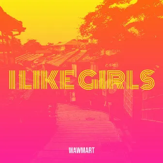 I Like Girls by WawMart