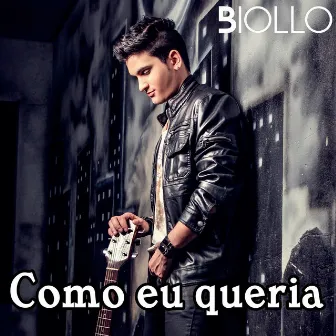 Como Eu Queria by Biollo