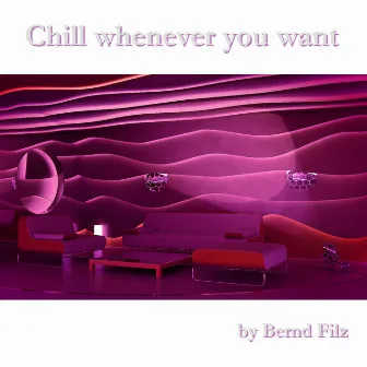 Chill Whenever You Want by Bernd Filz