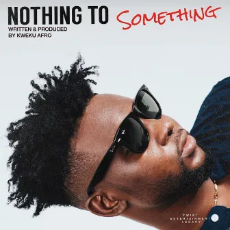 Nothing to Something by Kweku Afro