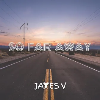 So Far Away by JAMES V