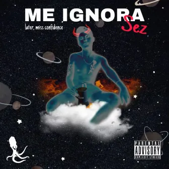 Me Ignora - later, miss confidence by Sez