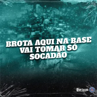 Brota Aqui na Base Vai Tomar Só Socadão by DJ WILLGL